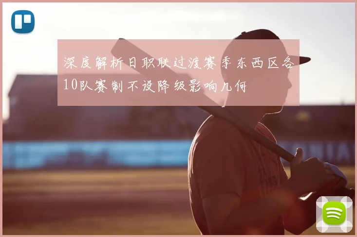 深度解析日职联过渡赛季东西区各10队赛制不设降级影响几何