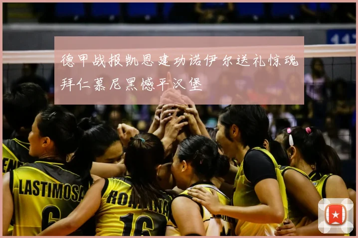 德甲战报凯恩建功诺伊尔送礼惊魂拜仁慕尼黑憾平汉堡